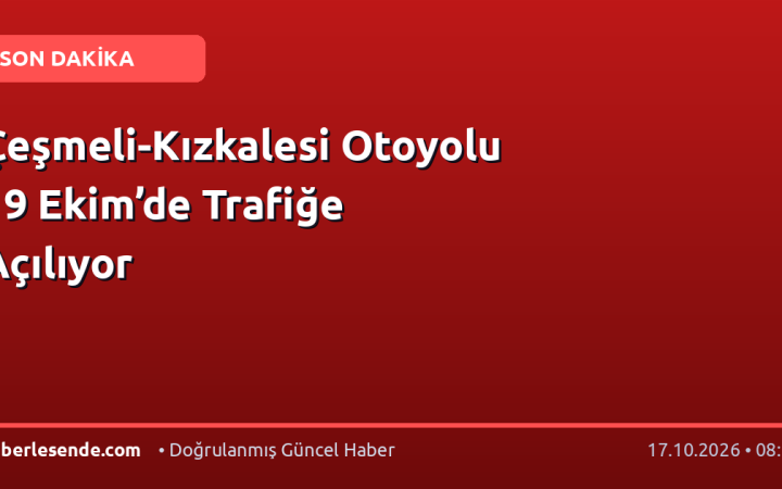 Çeşmeli-Kızkalesi Otoyolu 19 Ekim’de Trafiğe Açılıyor