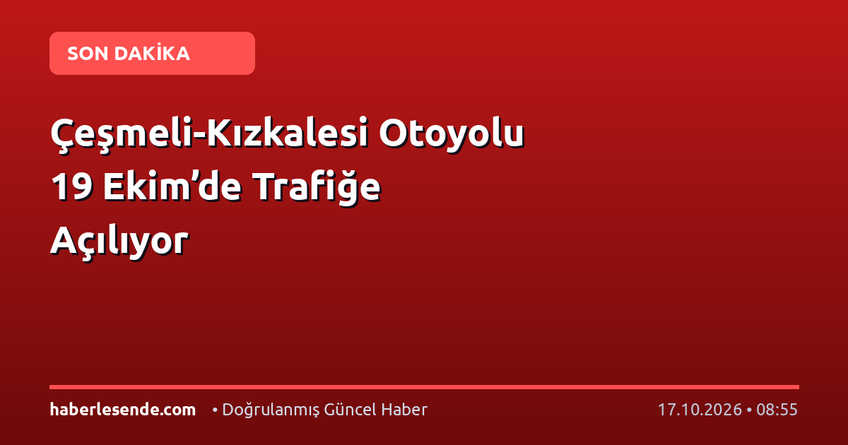 Çeşmeli-Kızkalesi Otoyolu 19 Ekim’de Trafiğe Açılıyor