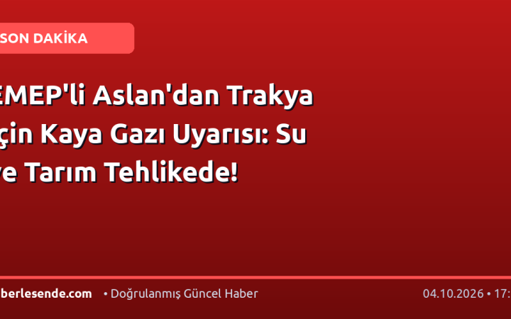 EMEP'li Aslan'dan Trakya İçin Kaya Gazı Uyarısı: Su ve Tarım Tehlikede!
