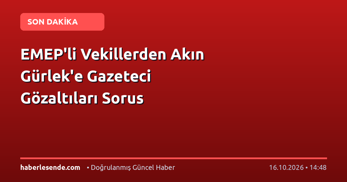 EMEP'li Vekillerden Akın Gürlek'e Gazeteci Gözaltıları Sorus