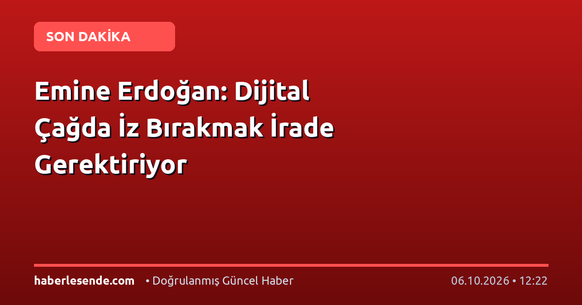 Emine Erdoğan: Dijital Çağda İz Bırakmak İrade Gerektiriyor