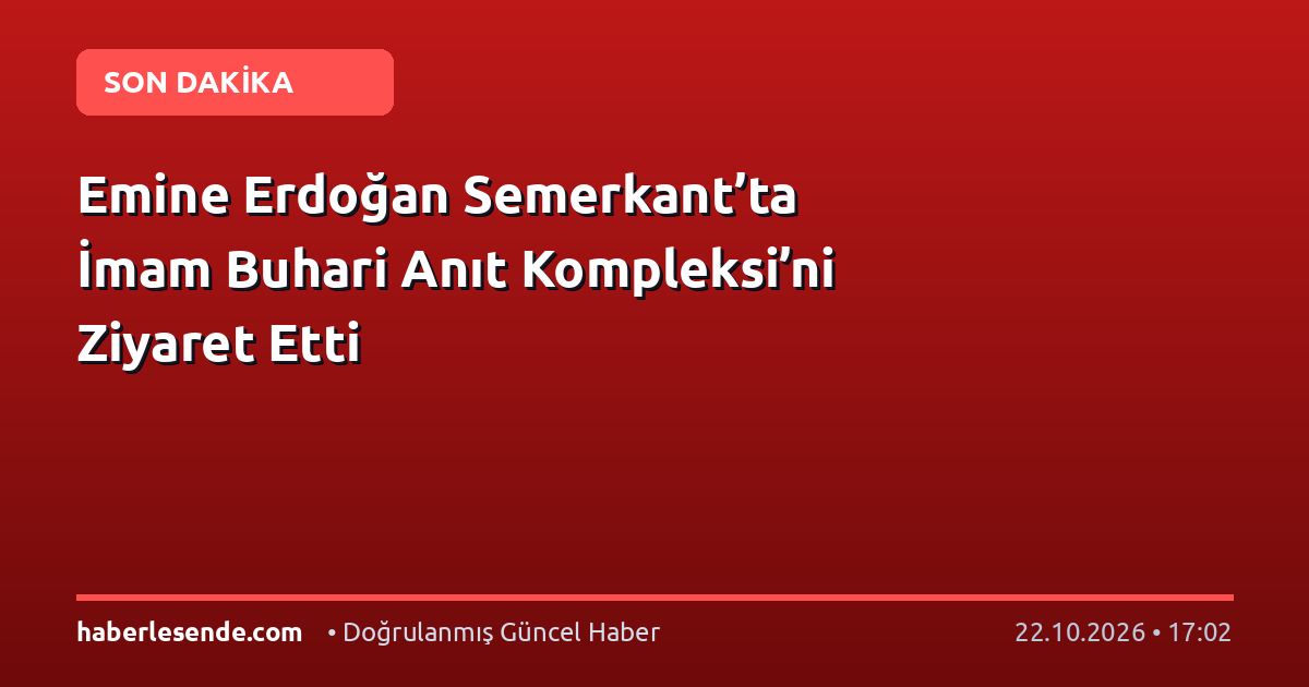 Emine Erdoğan Semerkant’ta İmam Buhari Anıt Kompleksi’ni Ziyaret Etti