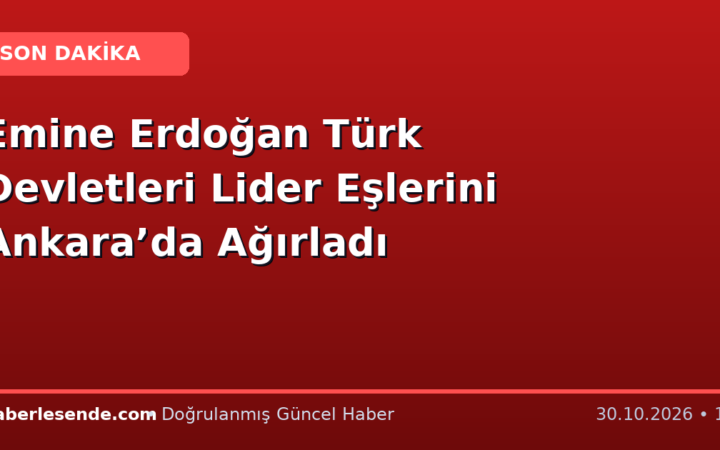 Emine Erdoğan Türk Devletleri Lider Eşlerini Ankara’da Ağırladı