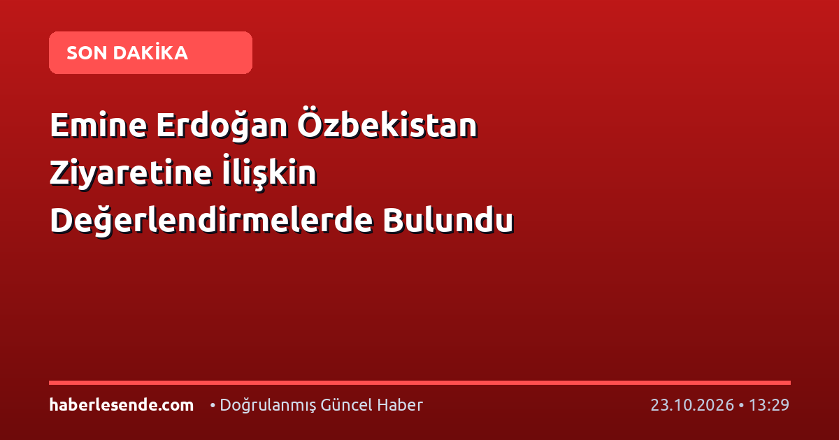 Emine Erdoğan Özbekistan Ziyaretine İlişkin Değerlendirmelerde Bulundu