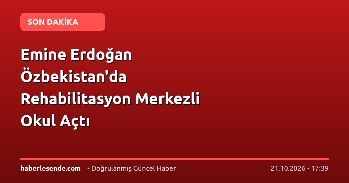 Emine Erdoğan Özbekistan'da Rehabilitasyon Merkezli Okul Açtı