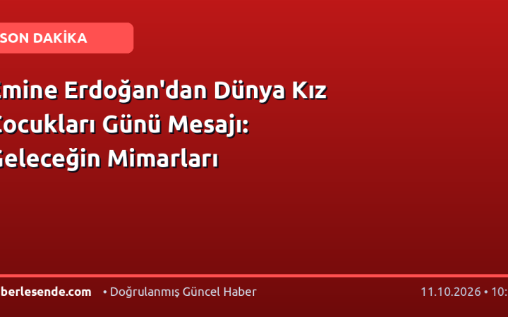 Emine Erdoğan'dan Dünya Kız Çocukları Günü Mesajı: Geleceğin Mimarları