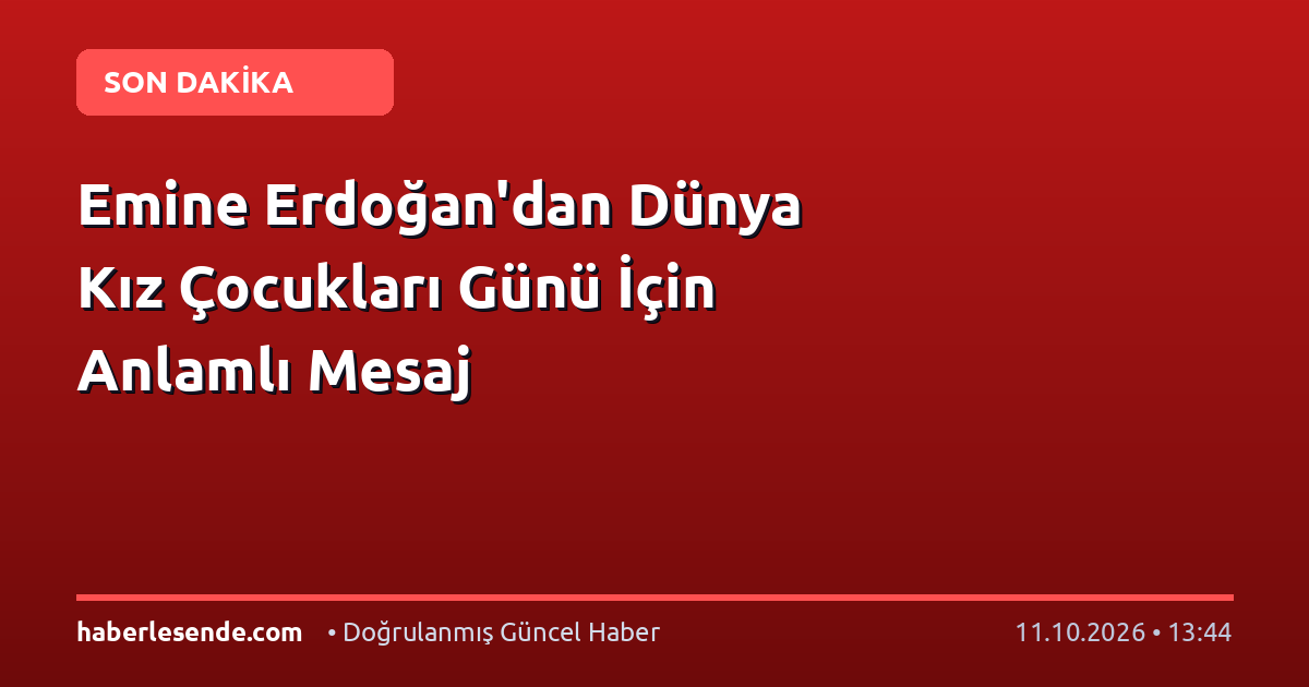 Emine Erdoğan'dan Dünya Kız Çocukları Günü İçin Anlamlı Mesaj