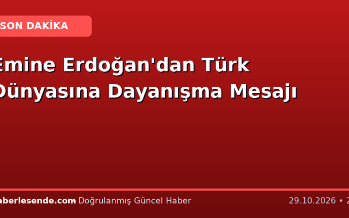 Emine Erdoğan'dan Türk Dünyasına Dayanışma Mesajı