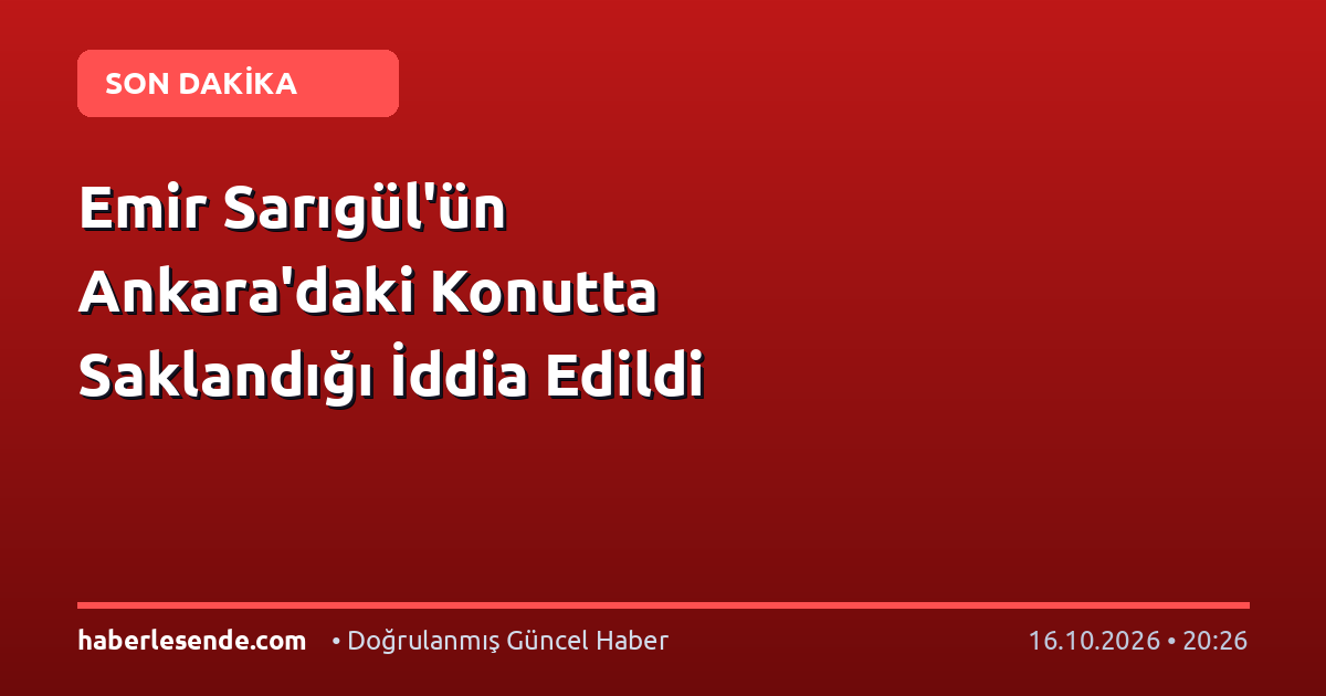 Emir Sarıgül'ün Ankara'daki Konutta Saklandığı İddia Edildi