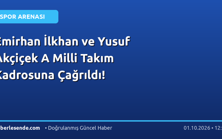Emirhan İlkhan ve Yusuf Akçiçek A Milli Takım Kadrosuna Çağrıldı!