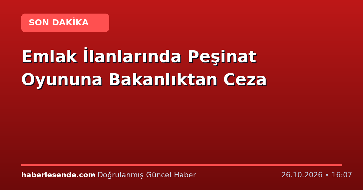 Emlak İlanlarında Peşinat Oyununa Bakanlıktan Ceza