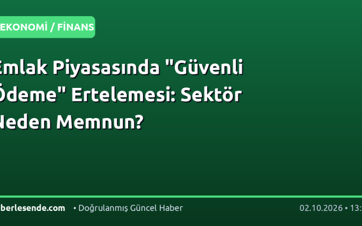 Emlak Piyasasında "Güvenli Ödeme" Ertelemesi: Sektör Neden Memnun?