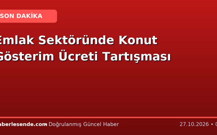 Emlak Sektöründe Konut Gösterim Ücreti Tartışması