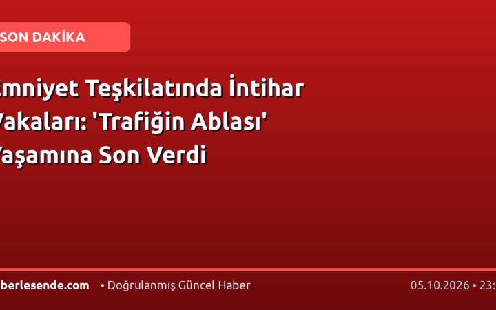 Emniyet Teşkilatında İntihar Vakaları: 'Trafiğin Ablası' Yaşamına Son Verdi