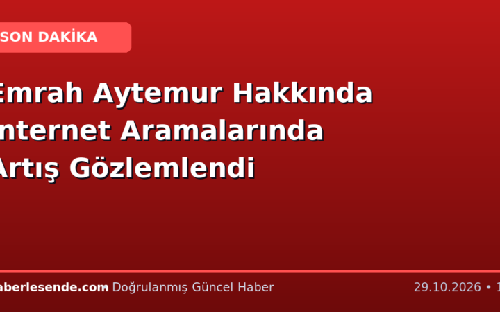 Emrah Aytemur Hakkında İnternet Aramalarında Artış Gözlemlendi