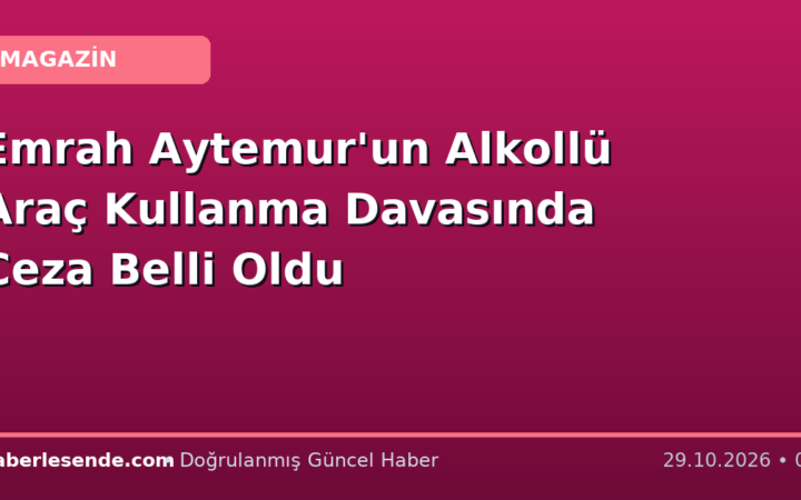 Emrah Aytemur'un Alkollü Araç Kullanma Davasında Ceza Belli Oldu