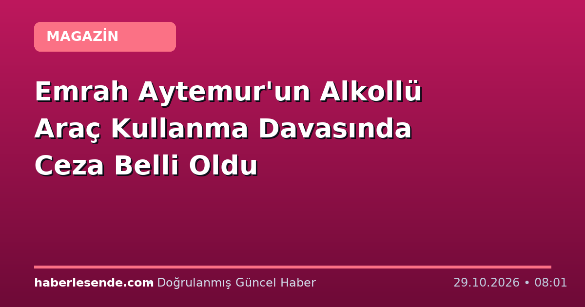 Emrah Aytemur'un Alkollü Araç Kullanma Davasında Ceza Belli Oldu