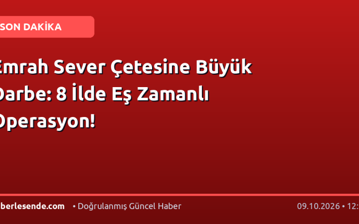 Emrah Sever Çetesine Büyük Darbe: 8 İlde Eş Zamanlı Operasyon!
