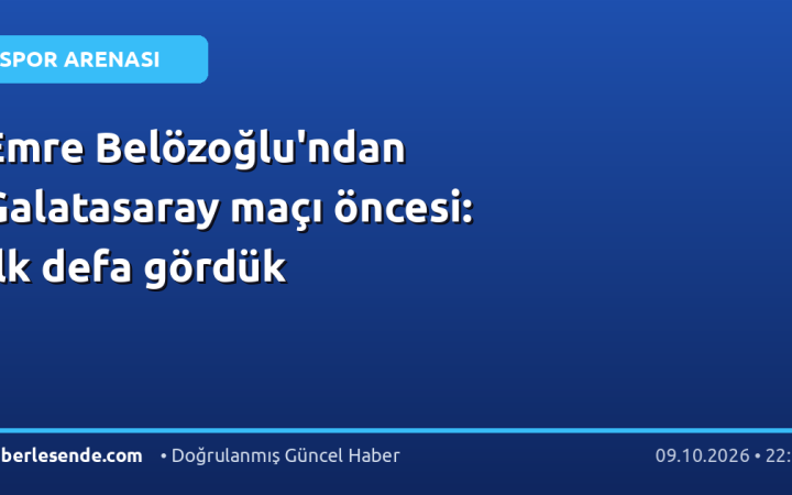 Emre Belözoğlu'ndan Galatasaray maçı öncesi: İlk defa gördük