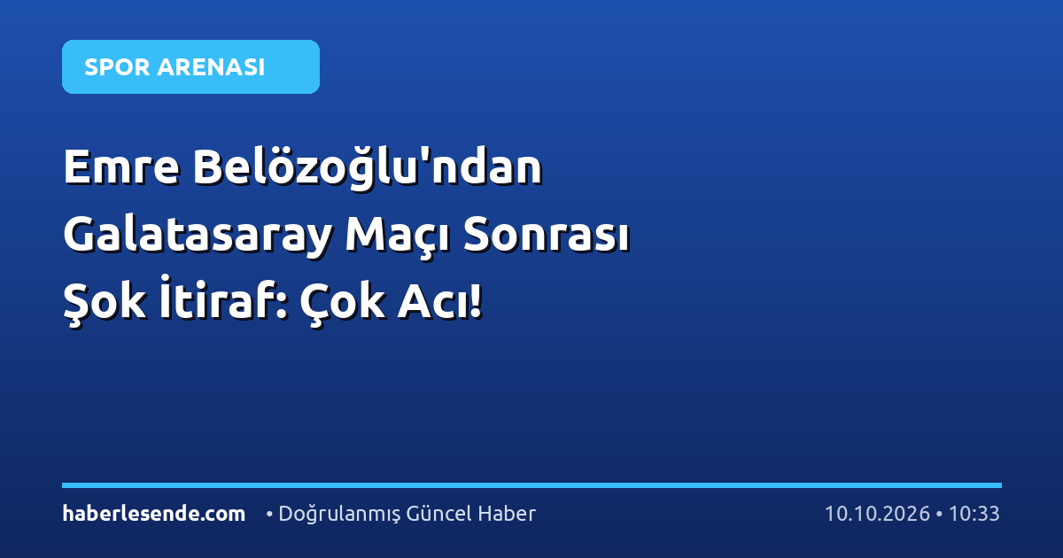Emre Belözoğlu'ndan Galatasaray Maçı Sonrası Şok İtiraf: Çok Acı!