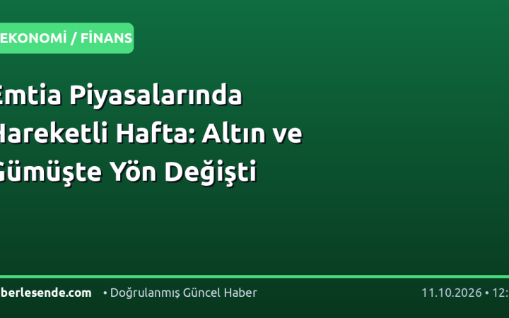 Emtia Piyasalarında Hareketli Hafta: Altın ve Gümüşte Yön Değişti