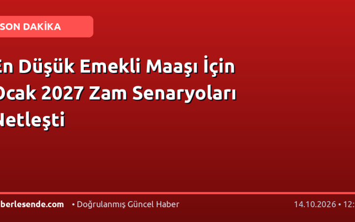 En Düşük Emekli Maaşı İçin Ocak 2027 Zam Senaryoları Netleşti