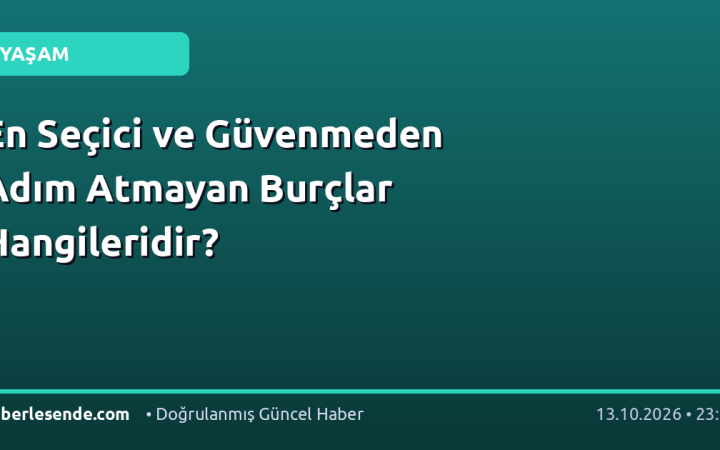 En Seçici ve Güvenmeden Adım Atmayan Burçlar Hangileridir?