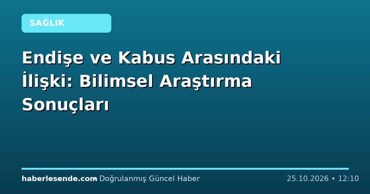 Endişe ve Kabus Arasındaki İlişki: Bilimsel Araştırma Sonuçları
