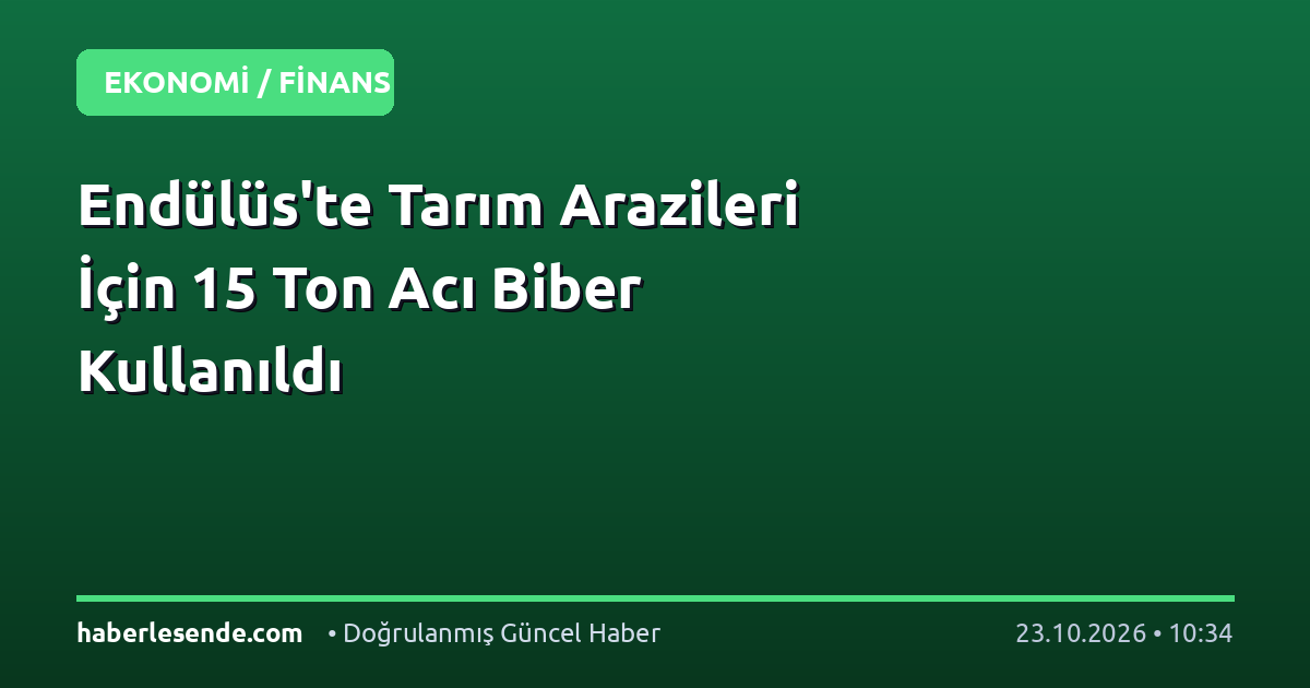 Endülüs'te Tarım Arazileri İçin 15 Ton Acı Biber Kullanıldı
