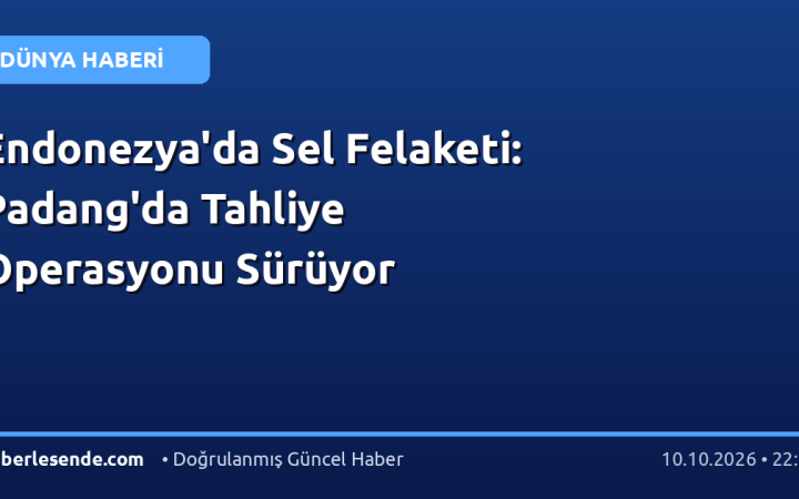 Endonezya'da Sel Felaketi: Padang'da Tahliye Operasyonu Sürüyor