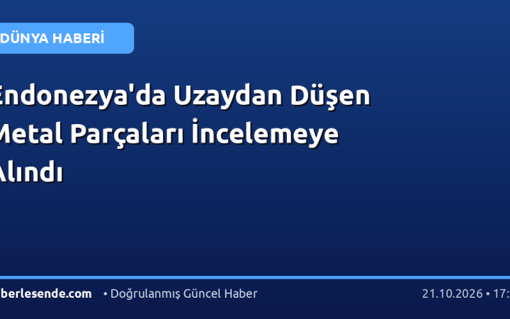 Endonezya'da Uzaydan Düşen Metal Parçaları İncelemeye Alındı