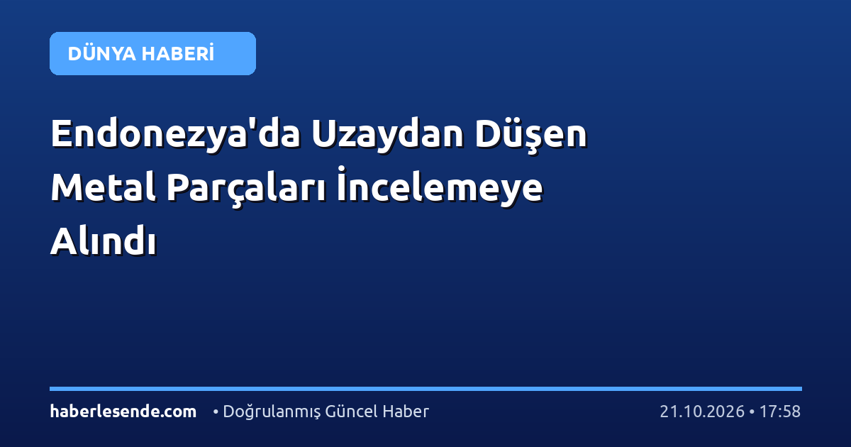 Endonezya'da Uzaydan Düşen Metal Parçaları İncelemeye Alındı