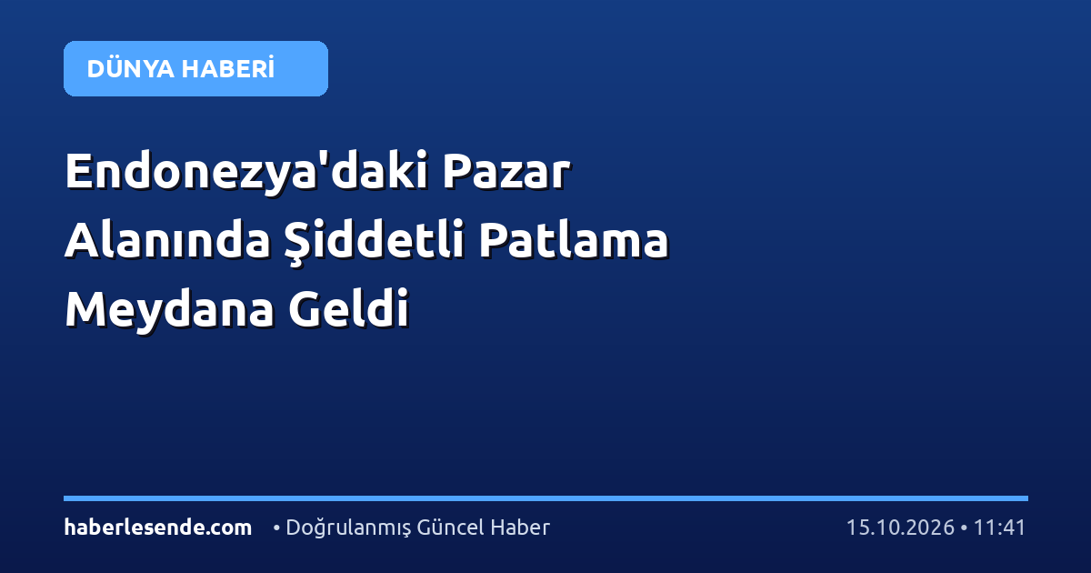 Endonezya'daki Pazar Alanında Şiddetli Patlama Meydana Geldi