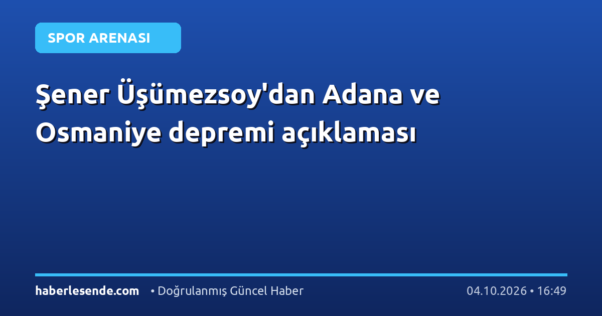 Şener Üşümezsoy'dan Adana ve Osmaniye depremi açıklaması