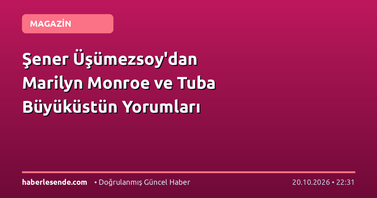 Şener Üşümezsoy'dan Marilyn Monroe ve Tuba Büyüküstün Yorumları