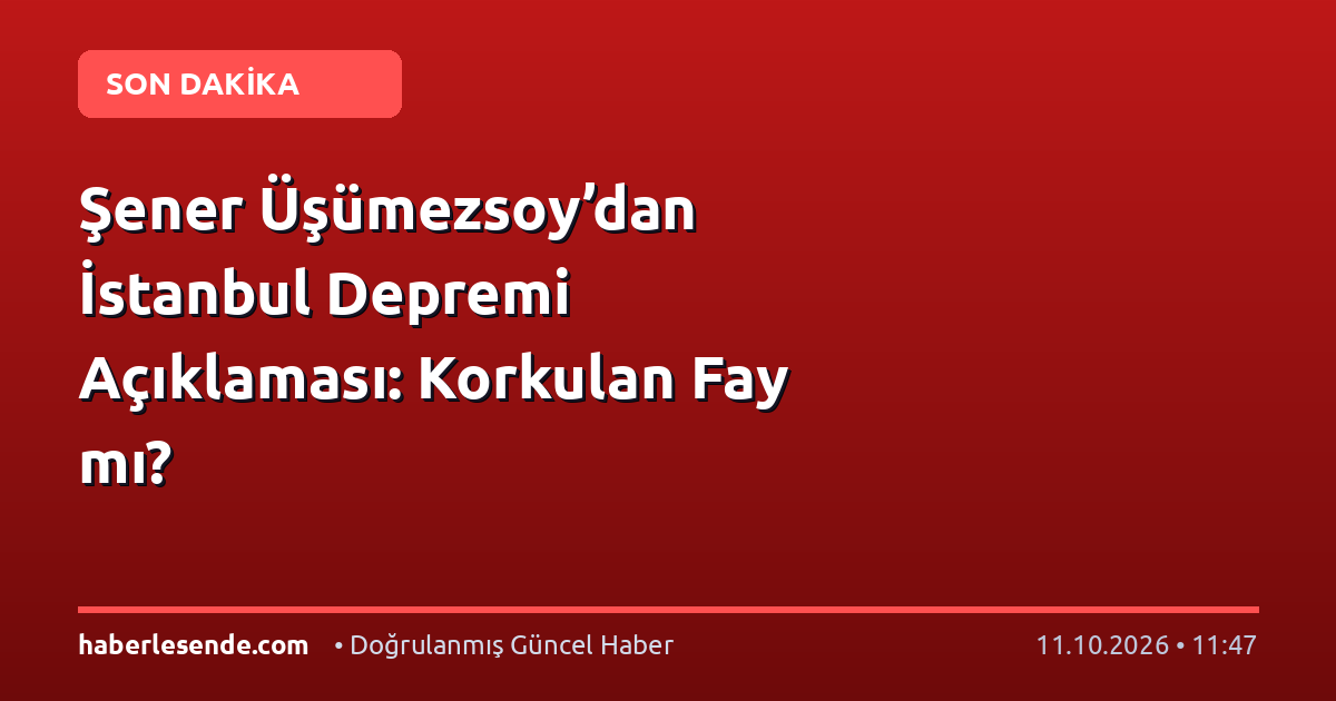 Şener Üşümezsoy’dan İstanbul Depremi Açıklaması: Korkulan Fay mı?