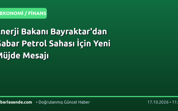 Enerji Bakanı Bayraktar'dan Gabar Petrol Sahası İçin Yeni Müjde Mesajı