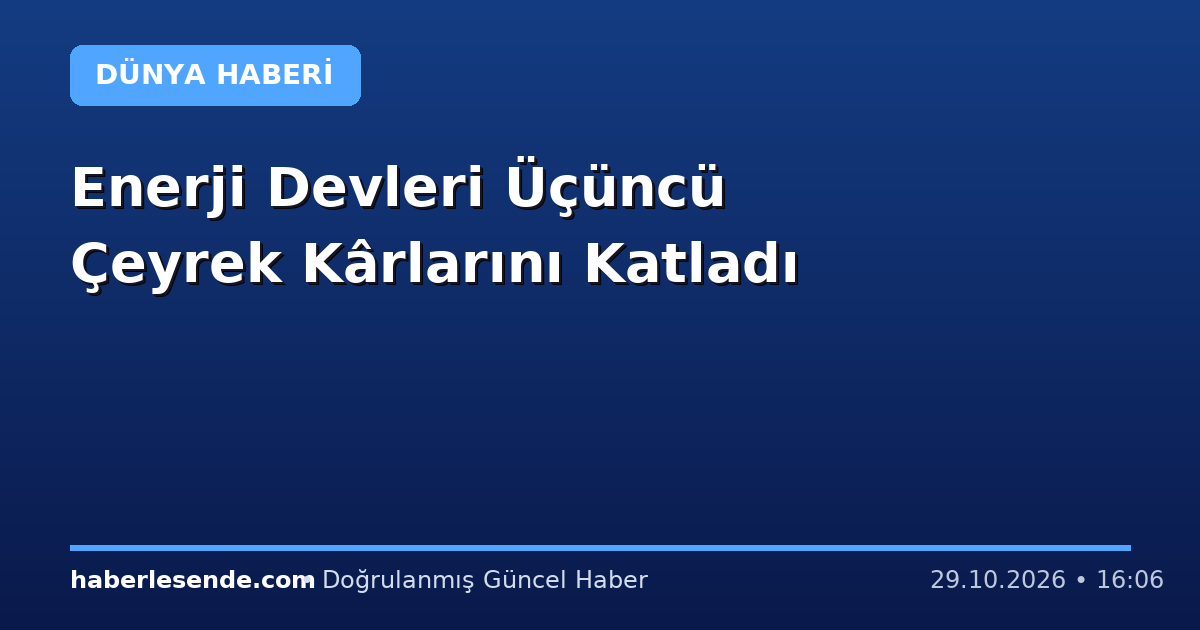 Enerji Devleri Üçüncü Çeyrek Kârlarını Katladı