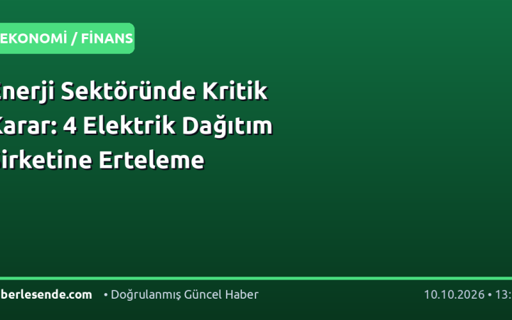 Enerji Sektöründe Kritik Karar: 4 Elektrik Dağıtım Şirketine Erteleme