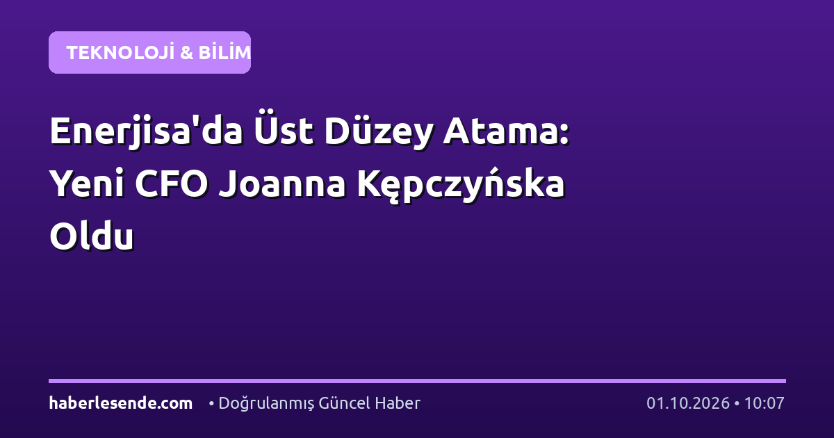 Enerjisa'da Üst Düzey Atama: Yeni CFO Joanna Kępczyńska Oldu