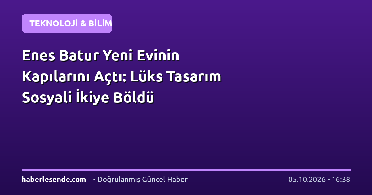 Enes Batur Yeni Evinin Kapılarını Açtı: Lüks Tasarım Sosyali İkiye Böldü