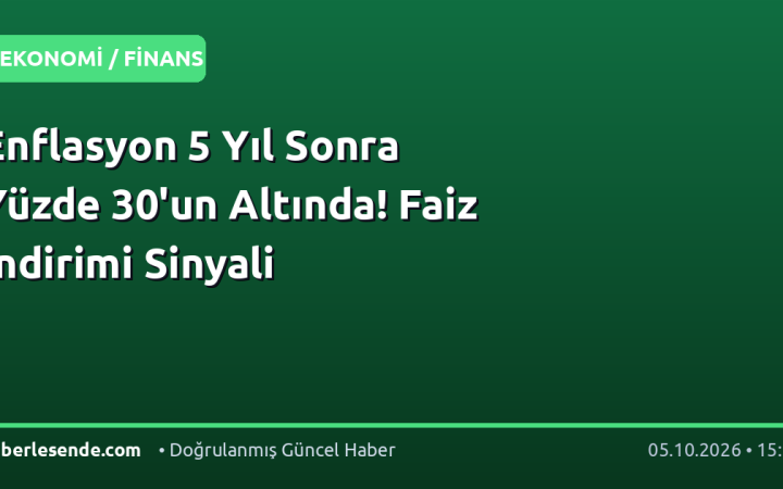 Enflasyon 5 Yıl Sonra Yüzde 30'un Altında! Faiz İndirimi Sinyali