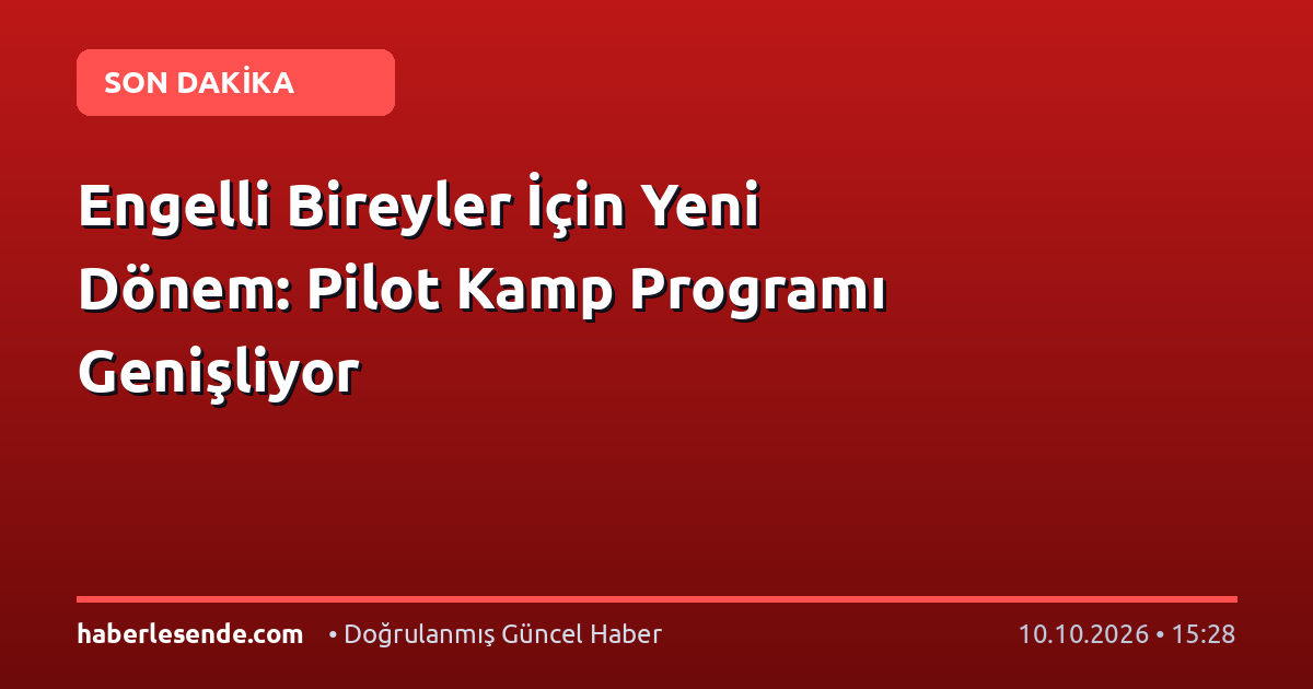 Engelli Bireyler İçin Yeni Dönem: Pilot Kamp Programı Genişliyor