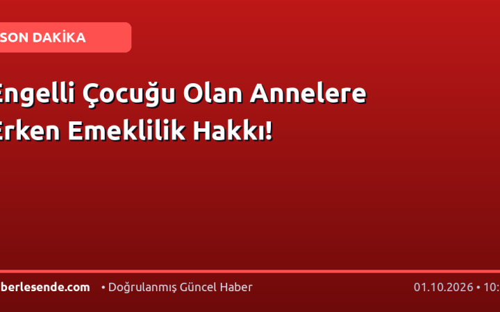Engelli Çocuğu Olan Annelere Erken Emeklilik Hakkı!