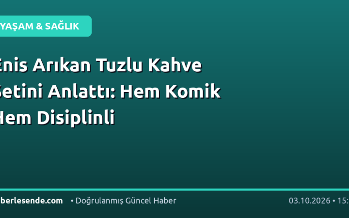 Enis Arıkan Tuzlu Kahve Setini Anlattı: Hem Komik Hem Disiplinli