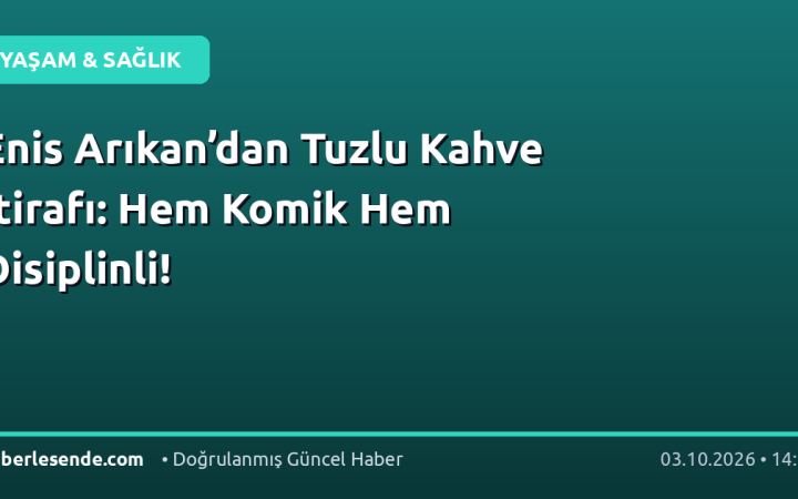 Enis Arıkan’dan Tuzlu Kahve İtirafı: Hem Komik Hem Disiplinli!