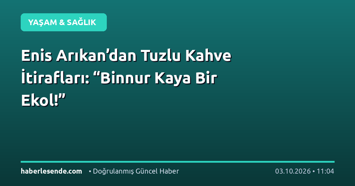 Enis Arıkan’dan Tuzlu Kahve İtirafları: “Binnur Kaya Bir Ekol!”