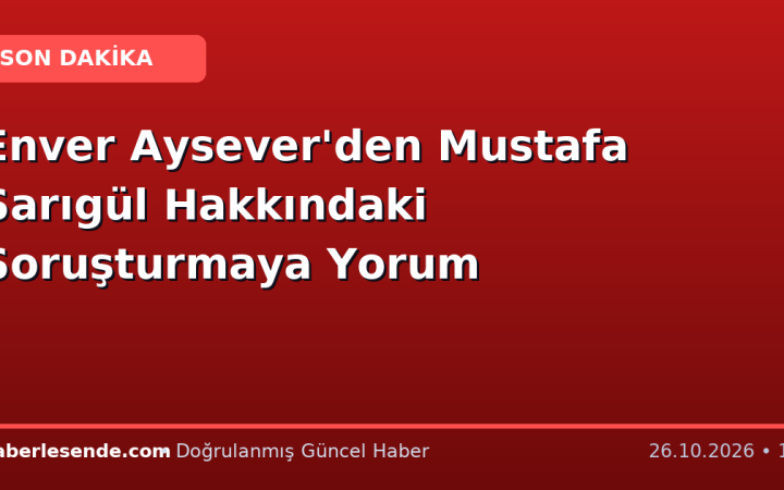 Enver Aysever'den Mustafa Sarıgül Hakkındaki Soruşturmaya Yorum