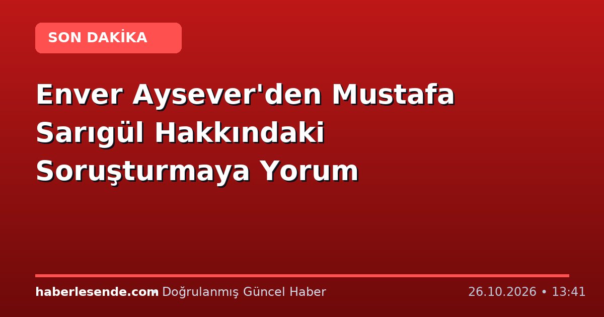 Enver Aysever'den Mustafa Sarıgül Hakkındaki Soruşturmaya Yorum