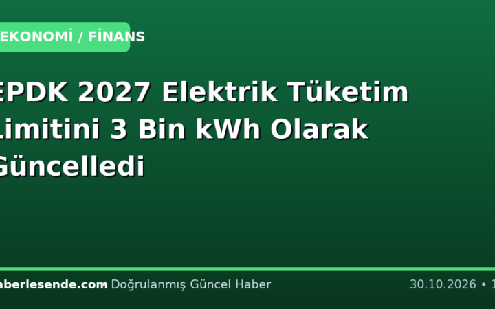 EPDK 2027 Elektrik Tüketim Limitini 3 Bin kWh Olarak Güncelledi